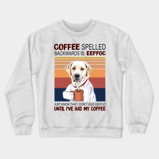 Coffee Spelled Backwards Is Eeffoc Just Know That I Don’t Give Eeffoc Until I’ve Had My Coffee Crewneck Sweatshirt